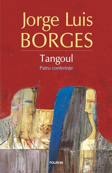 Poze Tangoul. Patru conferinte - Paperback brosat - Jorge Luis Borges - Polirom cartepedia.ro