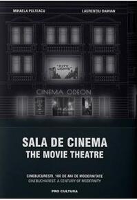 Copertă produs Sala de cinema / The Movie Theatre CineBucurești. 100 de ani de modernitate. Ediție bilingvă
