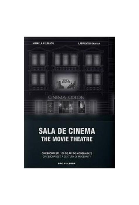 Copertă produs Sala de cinema / The Movie Theatre CineBucurești. 100 de ani de modernitate. Ediție bilingvă