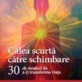 Copertă produs Calea scurtă către schimbare. 30 de moduri de a-ţi transforma viaţa - gallery small 