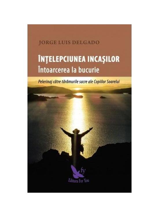 Copertă produs &Icirc;nțelepciunea incașilor. &Icirc;ntoarcerea la bucurie - gallery big 1