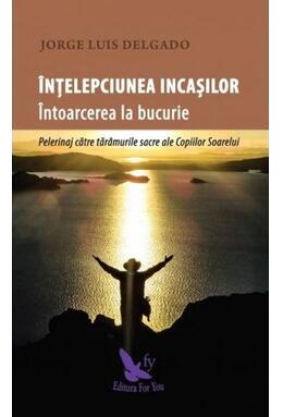 Copertă produs &Icirc;nțelepciunea incașilor. &Icirc;ntoarcerea la bucurie