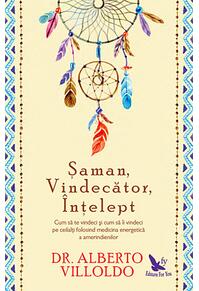 Copertă produs Şaman, Vindecător, Înţelept. Cum să te vindeci şi cum să îi vindeci pe ceilalţi, folosind medicina energetică a amerindienilor