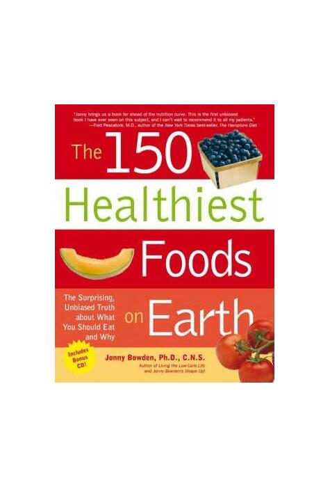 Copertă produs The 150 Healthiest Foods on Earth: The Surprising, Unbiased Truth About What You Should Eat and Why