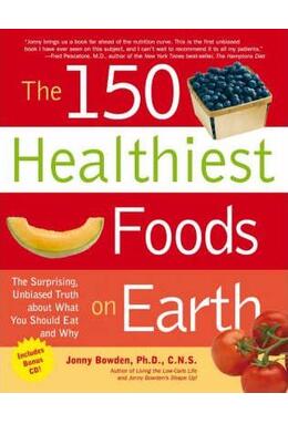 Copertă produs The 150 Healthiest Foods on Earth: The Surprising, Unbiased Truth About What You Should Eat and Why