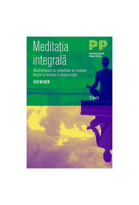 Copertă produs Meditația integrală. Mindfulnessul ca modalitate de creștere, trezire și revelare &icirc;n propria viață