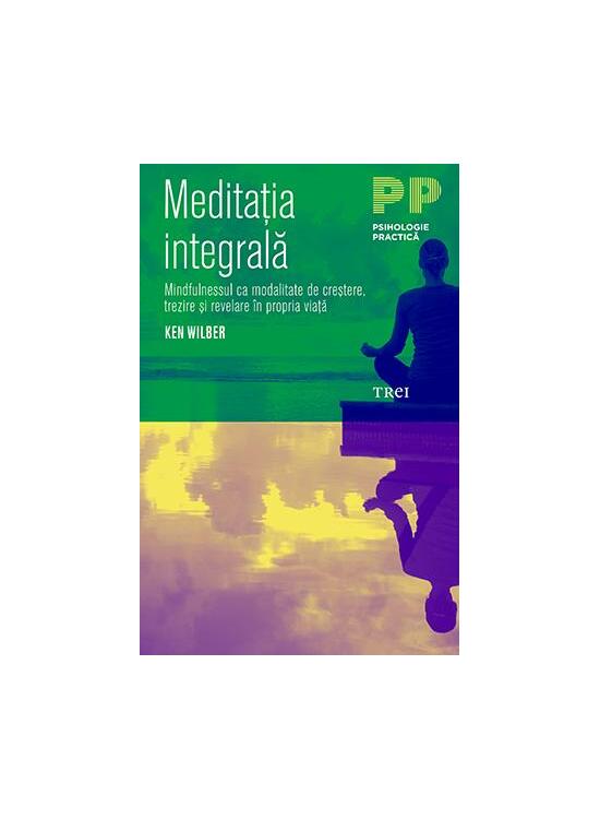 Copertă produs Meditația integrală. Mindfulnessul ca modalitate de creștere, trezire și revelare &icirc;n propria viață - gallery big 1