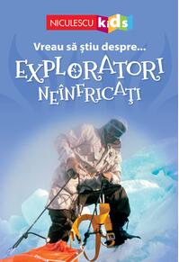 Copertă produs Vreau să ştiu despre... Exploratori Ne&icirc;nfricaţi