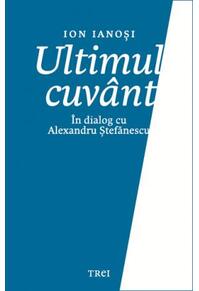 Copertă produs Ultimul cuv&acirc;nt. &Icirc;n dialog cu Alexandru Ștefănescu