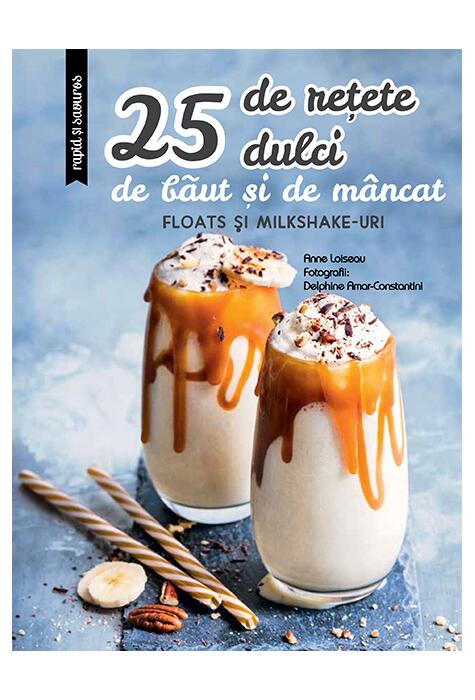 Copertă produs 25 de rețete dulci de băut și de m&acirc;ncat: Floats și Milkshake-uri