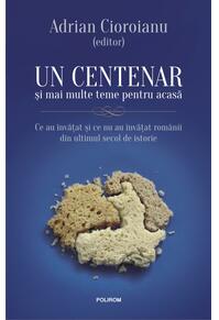 Copertă produs Un centenar și mai multe teme pentru acasă. Ce au &icirc;nvăţat şi ce nu au &icirc;nvăţat rom&acirc;nii din ultimul secol de istorie