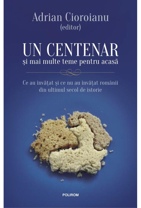 Copertă produs Un centenar și mai multe teme pentru acasă. Ce au &icirc;nvăţat şi ce nu au &icirc;nvăţat rom&acirc;nii din ultimul secol de istorie