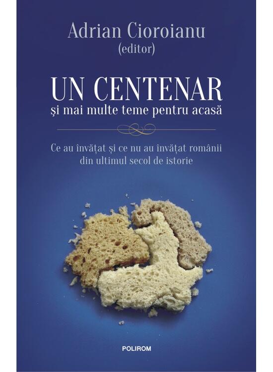 Copertă produs Un centenar și mai multe teme pentru acasă. Ce au &icirc;nvăţat şi ce nu au &icirc;nvăţat rom&acirc;nii din ultimul secol de istorie - gallery big 1