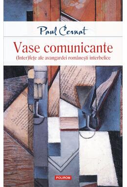 Copertă produs Vase comunicante. (Inter)feţe ale avangardei rom&acirc;neşti interbelice