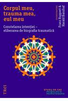 Corpul meu, trauma mea, eul meu. Constelarea intenției - eliberarea de biografia traumatică