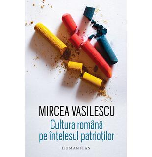 Cultura rom&acirc;nă pe &icirc;nțelesul patrioților
