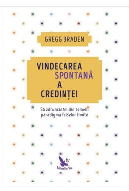 Copertă produs Vindecarea spontană a credinței. Să zdruncinăm din temelii paradigma falselor limite (ediție revizuită)