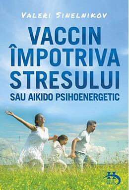 Copertă produs Vaccin &icirc;mpotriva stresului sau aikido psihoenergetic