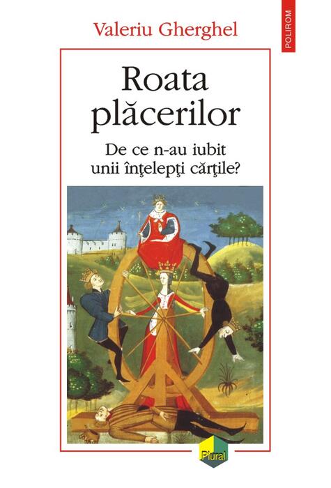 Copertă produs Roata plăcerilor. De ce n-au iubit unii &icirc;nţelepţi cărţile?