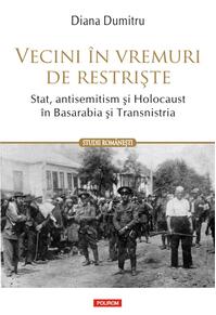 Copertă produs Vecini în vremuri de restriște. Stat, antisemitism și Holocaust în Basarabia și Transnistria
