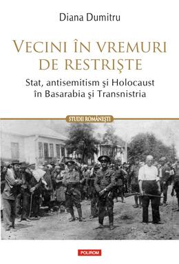 Copertă produs Vecini &icirc;n vremuri de restriște. Stat, antisemitism și Holocaust &icirc;n Basarabia și Transnistria
