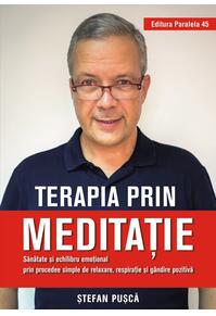 Copertă produs Terapia prin meditație. Sănătate și echilibru emoțional prin procedee simple de relaxare, respirație și gândire pozitivă