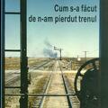 Copertă produs Cum s-a făcut de n-am pierdut trenul - gallery small 