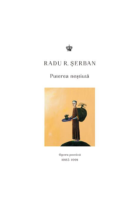 Copertă produs Puterea neștiută. Opera poetică 1985&ndash;1991
