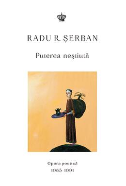 Copertă produs Puterea neștiută. Opera poetică 1985&ndash;1991