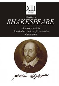 Copertă produs Opere XIII. Romeo și Julieta, Totu-i bine când se sfârșește bine, Coriolanus