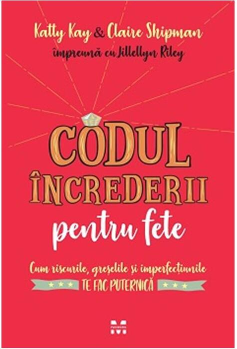 Copertă produs Codul &icirc;ncrederii pentru fete. Cum riscurile, greşelile şi imperfecțiunilete fac puternică
