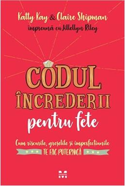 Copertă produs Codul &icirc;ncrederii pentru fete. Cum riscurile, greşelile şi imperfecțiunilete fac puternică