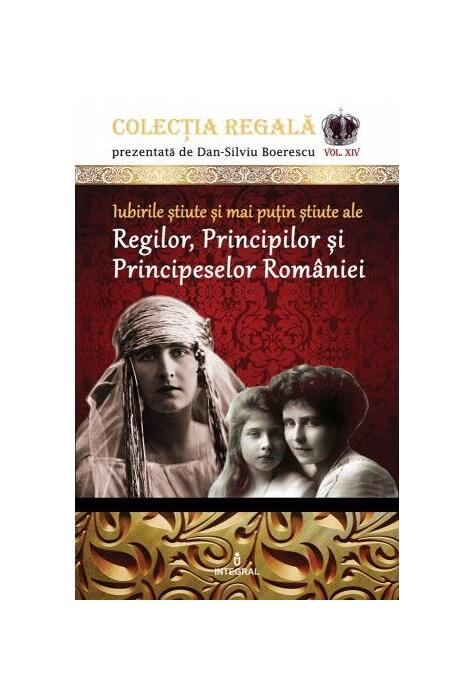 Copertă produs Iubirile știute și mai puțin știute ale Regilor, Principilor și Principeselor României