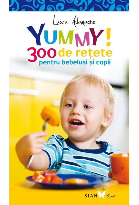 Copertă produs Yummy! 300 de reţete pentru bebeluşi şi copii