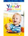 Copertă produs Yummy! 300 de reţete pentru bebeluşi şi copii - thumb 1