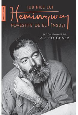 Copertă produs Iubirile lui Hemingway povestite de el &icirc;nsuși
și consemnate de A.E. Hotchner