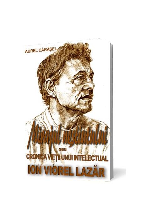 Copertă produs Mirajul neștiutului sau cronica vieții unui intelectual - Ion Viorel Lazăr