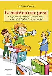 Copertă produs La mate nu este greu! Strategii, metode și modele de rezolvare pentru concursul Fii InteligenT&hellip; la matematică