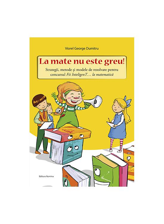 Copertă produs La mate nu este greu! Strategii, metode și modele de rezolvare pentru concursul Fii InteligenT&hellip; la matematică - gallery big 1