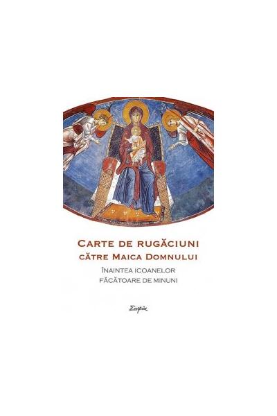 Carte de rugăciuni către Maica Domnului &icirc;naintea icoanelor făcătoare de minuni