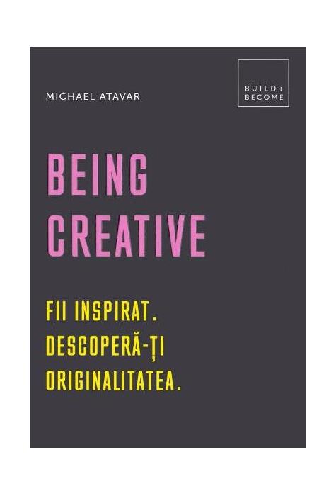 Copertă produs Being Creative. Fii inspirat. Descoperă-ți originalitatea