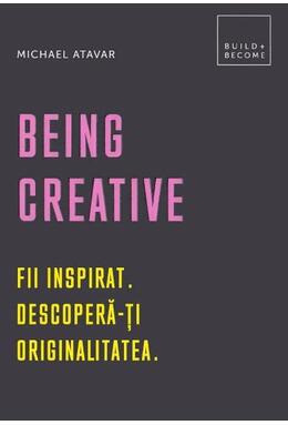 Copertă produs Being Creative. Fii inspirat. Descoperă-ți originalitatea