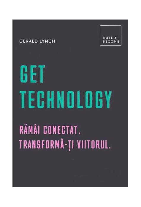 Copertă produs Get Technology. Răm&acirc;i conectat. Transformă-ți viitorul