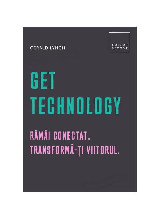Copertă produs Get Technology. Răm&acirc;i conectat. Transformă-ți viitorul - gallery big 1