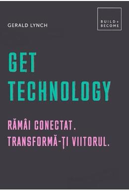 Copertă produs Get Technology. Răm&acirc;i conectat. Transformă-ți viitorul