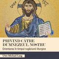 Copertă produs Privind către Dumnezeul nostru. Orientarea &icirc;n timpul rugăciunii liturgice - gallery small 