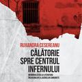 Copertă produs Călătorie spre centrul infernului. Memorialistica și literatura &icirc;nchisorilor și lagărelor comuniste - gallery small 