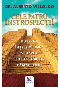 Cele patru introspecţii. Puterea, înţelepciunea şi harul Protectorilor Pămâ...