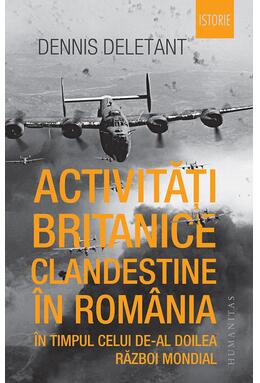 Copertă produs Activități britanice clandestine &icirc;n Rom&acirc;nia &icirc;n timpul celui de-al Doilea Război Mondial