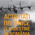 Copertă produs Activități britanice clandestine &icirc;n Rom&acirc;nia &icirc;n timpul celui de-al Doilea Război Mondial - gallery small 